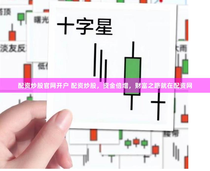 配资炒股官网开户 配资炒股，资金倍增，财富之路就在配资网