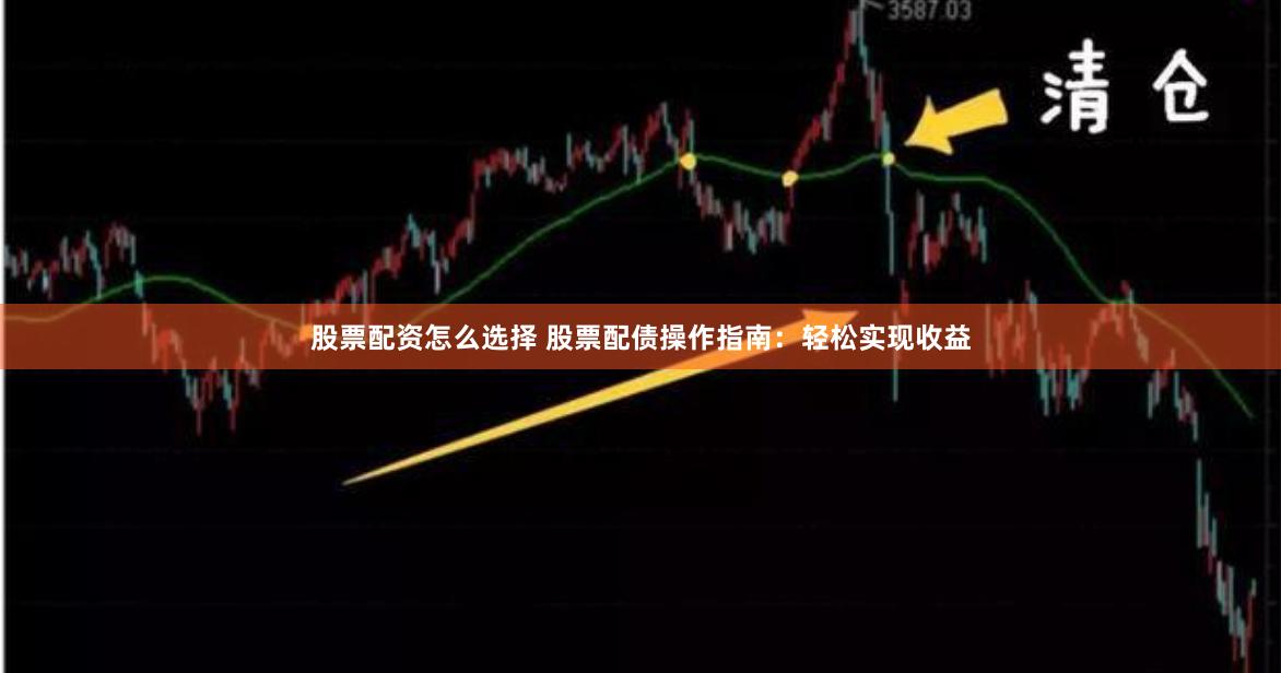 股票配资怎么选择 股票配债操作指南：轻松实现收益